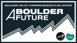 Boulder Valley Comprehensive Plan Update graphic with City of Boulder and Boulder County logos and message that says A Boulder Future.