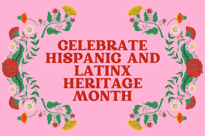 Celebrate Hispanic and Latinx Heritage Month