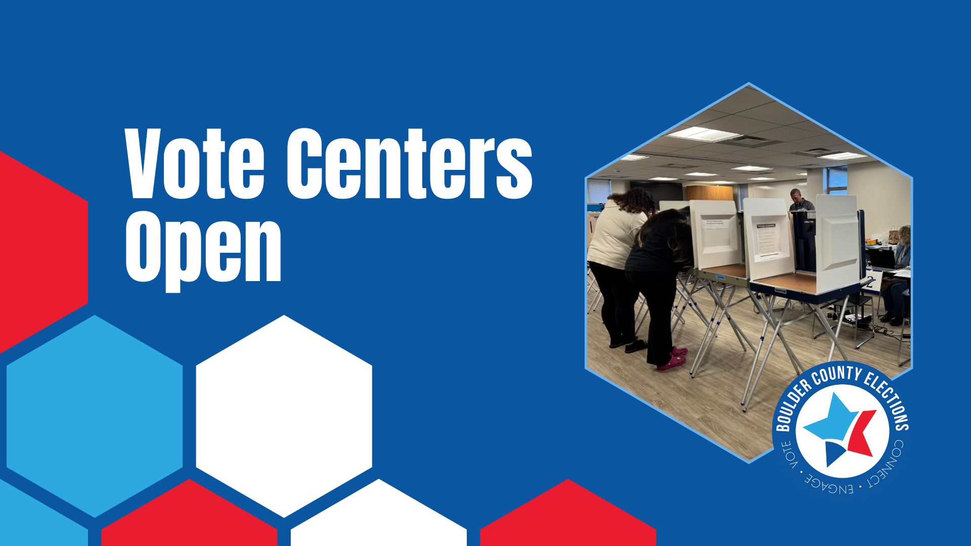 Red, white, and blue hexagons are styled over a royal blue background. A photo shows people voting at a vote center in voting booths. Text reads Vote Centers Open and it also includes the Boulder County Elections logo.