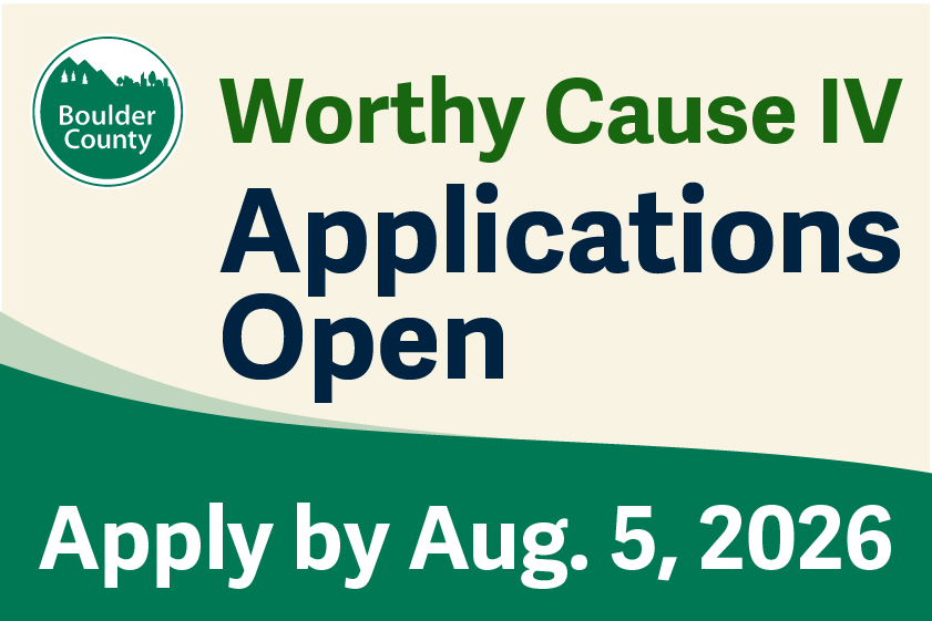 Boulder County graphic with a cream and green design. Text reads: Worthy Cause IV Applications Open, Apply by Aug. 5, 2026.