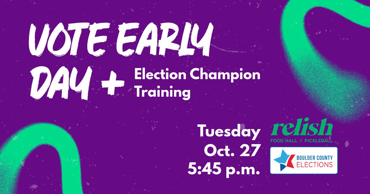 Event banner for Vote Early Day with text that reads Tuesday, Oct. 27 5:45 p.m. with the Relish and Boulder County Elections Logos.